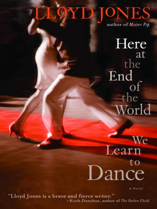 Title details for Here at the End of the World We Learn to Dance by Lloyd Jones - Available